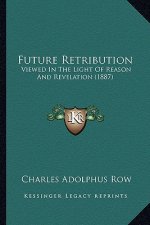 Future Retribution: Viewed in the Light of Reason and Revelation (1887)