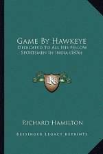 Game by Hawkeye: Dedicated to All His Fellow Sportsmen in India (1876)