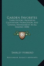 Garden Favorites: Their History, Properties, Cultivation, Propagation, And General Management In All Seasons (1858)