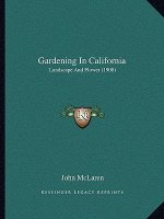 Gardening in California: Landscape and Flower (1908)