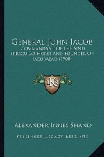 General John Jacob: Commandant of the Sind Irregular Horse and Founder of Jacobabad (1900)