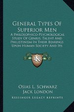 General Types of Superior Men: A Philosophico-Psychological Study of Genius, Talent and Philistinism in Their Bearings Upon Human Society and Its Str