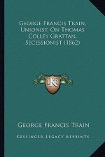 George Francis Train, Unionist, on Thomas Colley Grattan, Secessionist (1862)