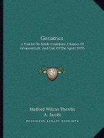 Geriatrics: A Treatise on Senile Conditions, Diseases of Advanced Life, and Care of the Aged (1919)