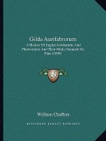Gilda Aurifabrorum: A History Of English Goldsmiths And Plateworkers And Their Marks Stamped On Plate (1899)