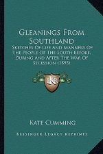 Gleanings from Southland: Sketches of Life and Manners of the People of the South Before, During and After the War of Secession (1895)