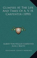 Glimpses at the Life and Times of A. V. H. Carpenter (1890)