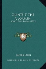 Glints I' the Gloamin': Songs and Poems (1891)