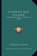 Godefroi and Yolande: A Mediaeval Play in One Act (1898)
