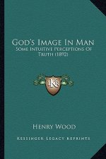 God's Image in Man: Some Intuitive Perceptions of Truth (1892)