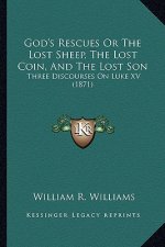 God's Rescues or the Lost Sheep, the Lost Coin, and the Lost Son: Three Discourses on Luke XV (1871)