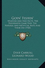 Goin' Fishin': Weather and Feed Facts, the Freshwater Game Fish, the Natural and Artificial Baits and Their Use (1920)