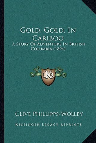 Gold, Gold, In Cariboo: A Story Of Adventure In British Columbia (1894)