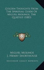 Golden Thoughts from the Spiritual Guide of Miguel Molinos, the Quietist (1883)