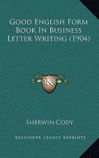 Good English Form Book in Business Letter Writing (1904)