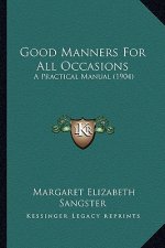 Good Manners for All Occasions: A Practical Manual (1904)