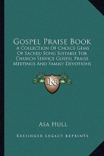 Gospel Praise Book: A Collection of Choice Gems of Sacred Song Suitable for Church Service Gospel Praise Meetings and Family Devotions (18