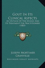 Gout in Its Clinical Aspects: An Outline of the Disease and Its Treatment for Practitioners (1885)