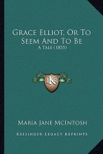 Grace Elliot, or to Seem and to Be: A Tale (1855)