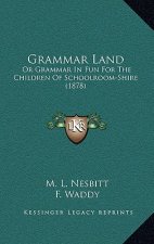 Grammar Land: Or Grammar in Fun for the Children of Schoolroom-Shire (1878)