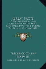 Great Facts: A Popular History And Description Of The Most Remarkable Inventions During The Present Century (1859)