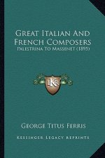 Great Italian and French Composers: Palestrina to Massenet (1895)