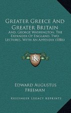 Greater Greece and Greater Britain: And, George Washington, the Expander of England, Two Lectures, with an Appendix (1886)