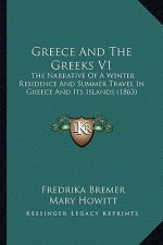 Greece and the Greeks V1: The Narrative of a Winter Residence and Summer Travel in Greece and Its Islands (1863)