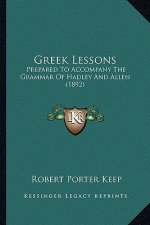Greek Lessons: Prepared to Accompany the Grammar of Hadley and Allen (1892)