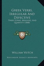 Greek Verbs, Irregular and Defective: Their Forms, Meaning, and Quantity (1848)