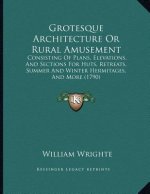 Grotesque Architecture Or Rural Amusement: Consisting Of Plans, Elevations, And Sections For Huts, Retreats, Summer And Winter Hermitages, And More (1