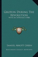 Groton During The Revolution: With An Appendix (1900)