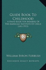 Guide Book to Childhood: A Hand Book for Members of the American Institute of Child Life (1913)