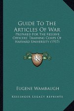 Guide to the Articles of War: Prepared for the Reserve Officers' Training Corps of Harvard University (1917)