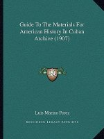 Guide To The Materials For American History In Cuban Archive (1907)