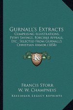 Gurnall's Extracts: Comprising Illustrations, Pithy Sayings, Forcible Appeals, Etc., Selected from Gurnall's Christian Armor (1858)