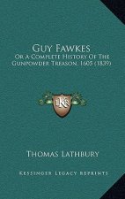 Guy Fawkes: Or A Complete History Of The Gunpowder Treason, 1605 (1839)