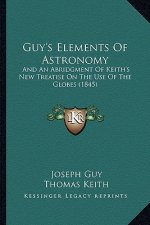Guy's Elements of Astronomy: And an Abridgment of Keith's New Treatise on the Use of the Globes (1845)