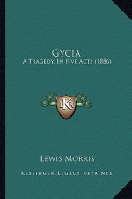Gycia: A Tragedy, in Five Acts (1886)