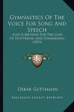 Gymnastics of the Voice for Song and Speech: Also a Method for the Cure of Stuttering and Stammering (1893)