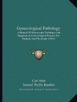Gynecological Pathology: A Manual of Microscopic Technique and Diagnosis in Gynecological Practice for Students and Physicians (1901)