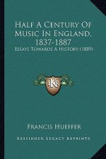 Half a Century of Music in England, 1837-1887: Essays Towards a History (1889)