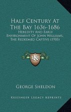Half Century at the Bay 1636-1686: Heredity and Early Environment of John Williams, the Redeemed Captive (1905)