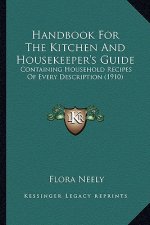 Handbook for the Kitchen and Housekeeper's Guide: Containing Household Recipes of Every Description (1910)