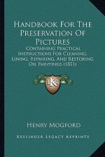 Handbook for the Preservation of Pictures: Containing Practical Instructions for Cleaning, Lining, Repairing, and Restoring Oil Paintings (1851)