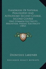 Handbook of Natural Philosophy and Astronomy Second Course, Second Course: Heat, Common Electricity, Magnetism, Voltaic Electricity (1852)