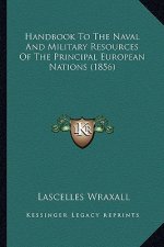 Handbook to the Naval and Military Resources of the Principal European Nations (1856)