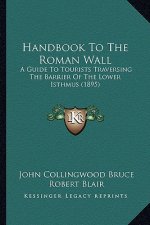Handbook to the Roman Wall: A Guide to Tourists Traversing the Barrier of the Lower Isthmus (1895)