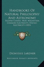 Handbooks of Natural Philosophy and Astronomy: Second Course, Heat, Magnetism, Common Electricity, Voltaic Electricity (1853)