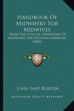Handbook of Midwifery for Midwives: From the Official Handbook of Midwifery for Prussian Midwives (1884)